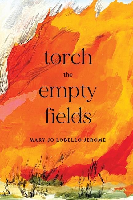 Knjiga Torch the Empty Fields Mary Jo LoBello Jerome