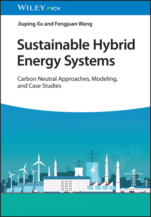 Knjiga Sustainable Hybrid Energy Systems - Carbon Neutral  Approaches, Modeling, and Case Studies J Xu