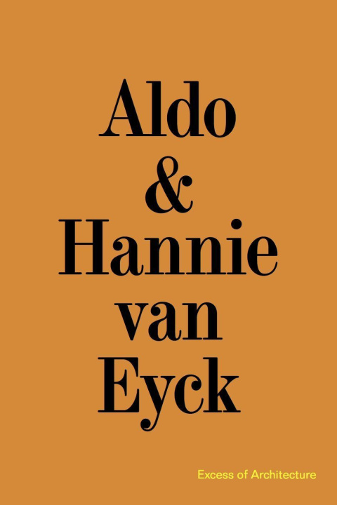 Könyv Aldo & Hannie van Eyck. Excess of Architecture 