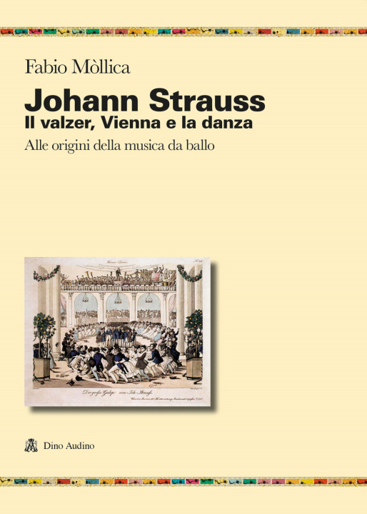 Kniha Johann Srauss. Il valzer, Vienna e la danza. Alle origini della musica da ballo Fabio Mòllica