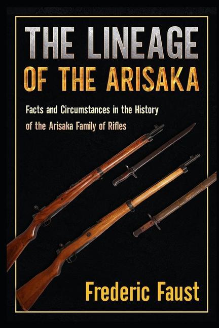 Kniha The Lineage of the Arisaka: Facts and Circumstance in the History of the Arisaka Family of Rifles 