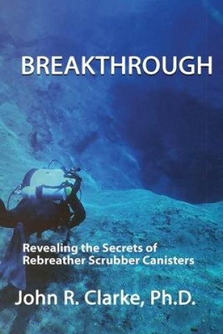 Könyv Breakthrough: Revealing the Secrets of Rebreather Scrubber Canisters Jeffrey E. Bozanic
