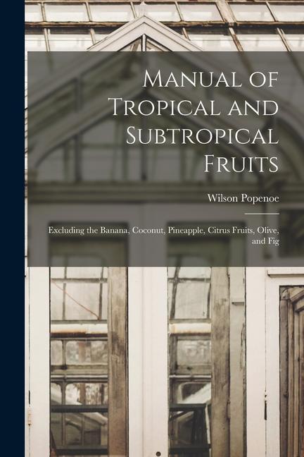 Könyv Manual of Tropical and Subtropical Fruits: Excluding the Banana, Coconut, Pineapple, Citrus Fruits, Olive, and Fig 