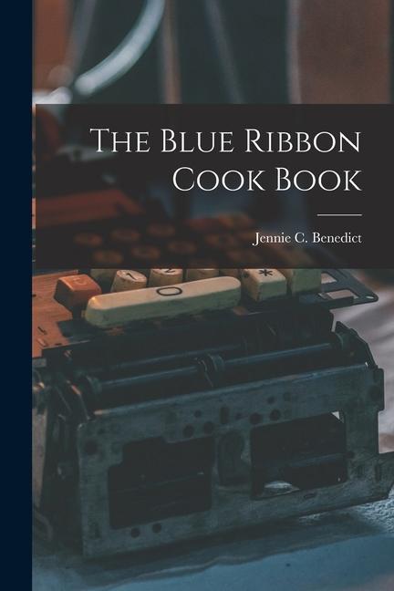 Kniha The Blue Ribbon Cook Book Jennie C. Benedict