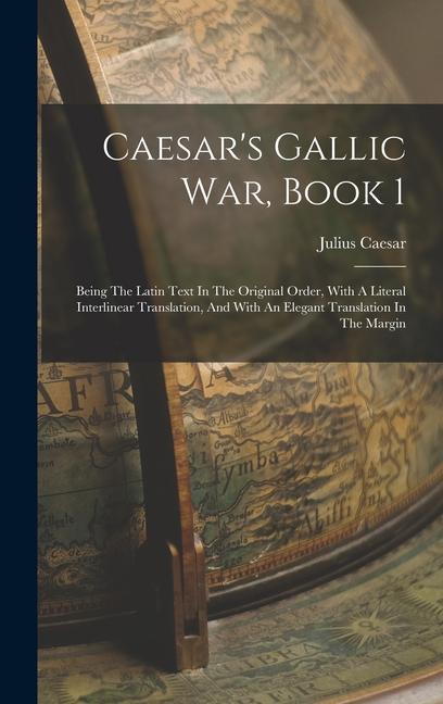 Carte Caesar's Gallic War, Book 1: Being The Latin Text In The Original Order, With A Literal Interlinear Translation, And With An Elegant Translation In 