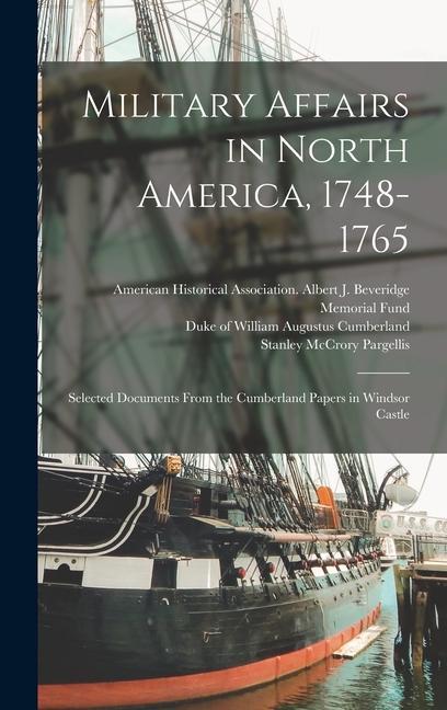 Kniha Military Affairs in North America, 1748-1765: Selected Documents From the Cumberland Papers in Windsor Castle William Augustus Duke of Cumberland