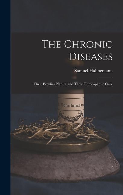 Knjiga The Chronic Diseases: Their Peculiar Nature and Their Homeopathic Cure 