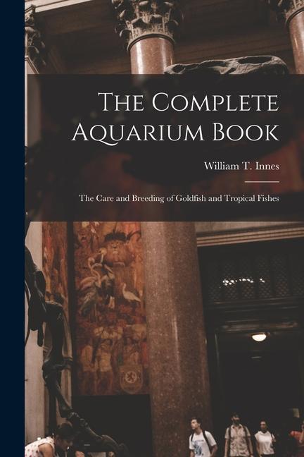 Könyv The Complete Aquarium Book; the Care and Breeding of Goldfish and Tropical Fishes 