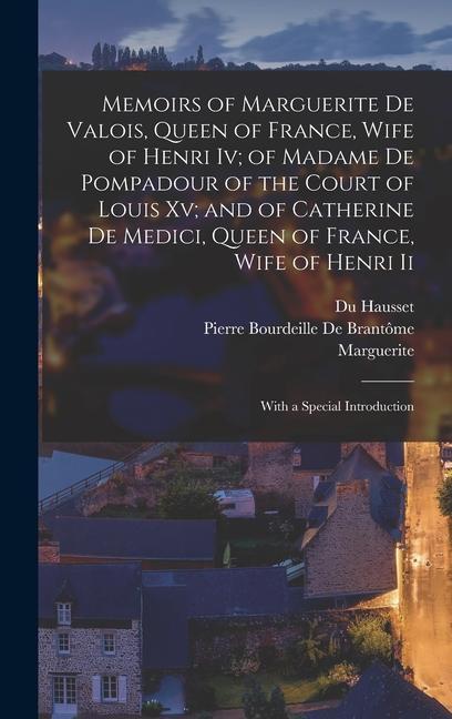 Книга Memoirs of Marguerite De Valois, Queen of France, Wife of Henri Iv; of Madame De Pompadour of the Court of Louis Xv; and of Catherine De Medici, Queen Pierre Bourdeille De Brantôme