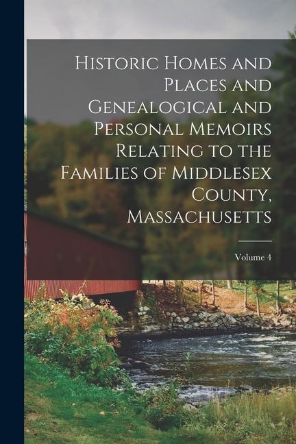 Buch Historic Homes and Places and Genealogical and Personal Memoirs Relating to the Families of Middlesex County, Massachusetts; Volume 4 Anonymous