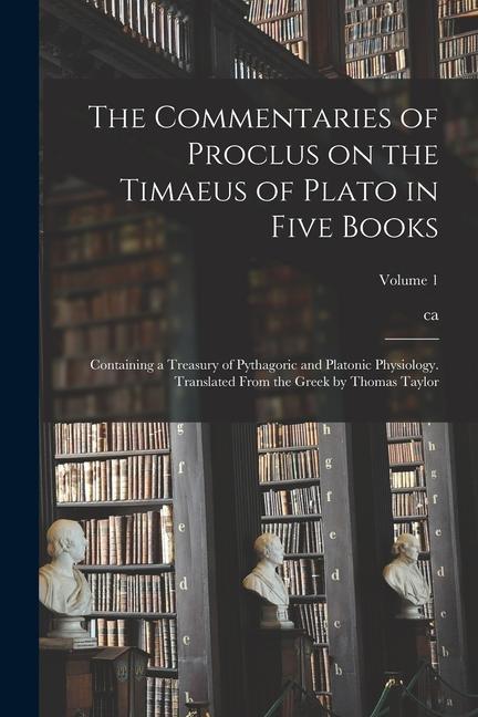 Livre The Commentaries of Proclus on the Timaeus of Plato in Five Books; Containing a Treasury of Pythagoric and Platonic Physiology. Translated From the Gr 