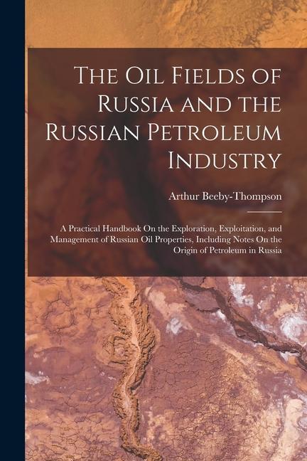 Carte The Oil Fields of Russia and the Russian Petroleum Industry: A Practical Handbook On the Exploration, Exploitation, and Management of Russian Oil Prop 