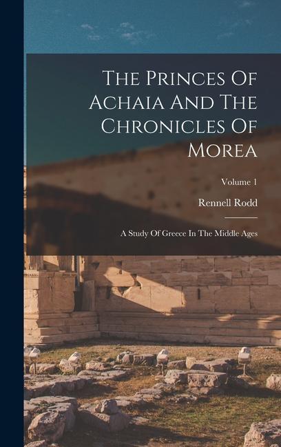 Книга The Princes Of Achaia And The Chronicles Of Morea: A Study Of Greece In The Middle Ages; Volume 1 