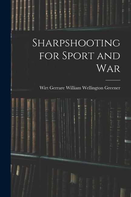 Książka Sharpshooting for Sport and War Wirt Gerrare Wil... Wellington Greener