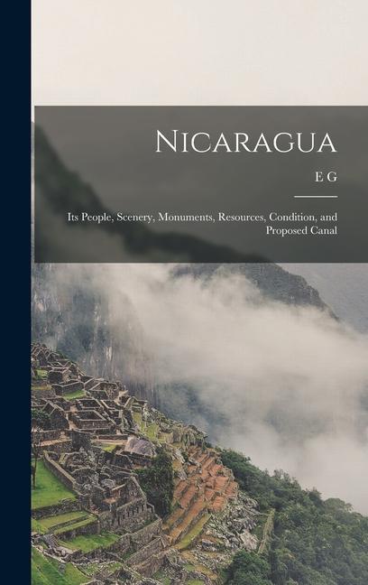 Knjiga Nicaragua: Its People, Scenery, Monuments, Resources, Condition, and Proposed Canal E G. 1821-1888 Squier