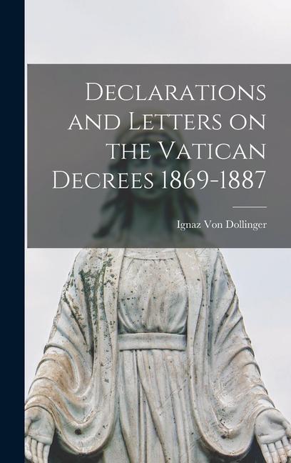 Knjiga Declarations and Letters on the Vatican Decrees 1869-1887 Ignaz Von Dollinger