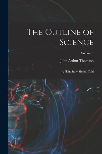 Книга The Outline of Science: A Plain Story Simply Told; Volume 1 