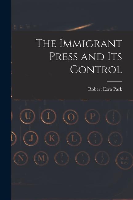 Buch The Immigrant Press and its Control Robert Ezra Park