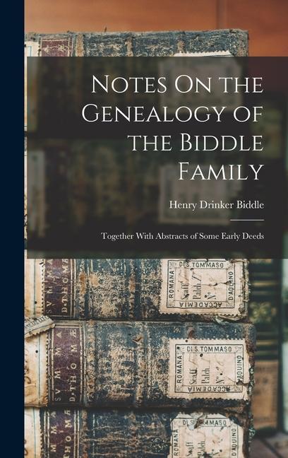 Book Notes On the Genealogy of the Biddle Family: Together With Abstracts of Some Early Deeds 