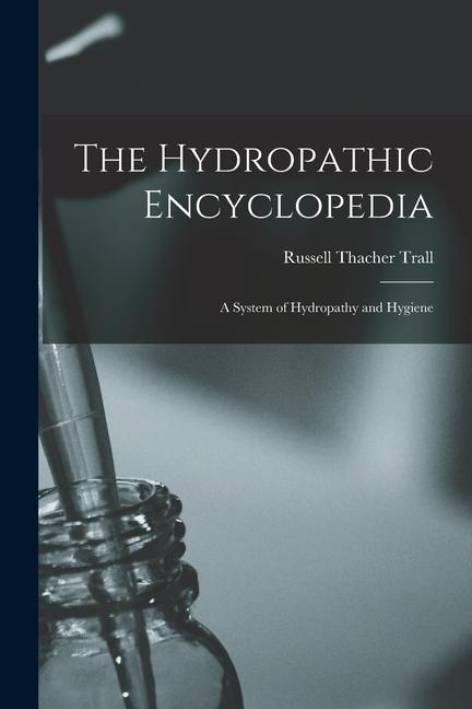 Buch The Hydropathic Encyclopedia: A System of Hydropathy and Hygiene Russell Thacher Trall