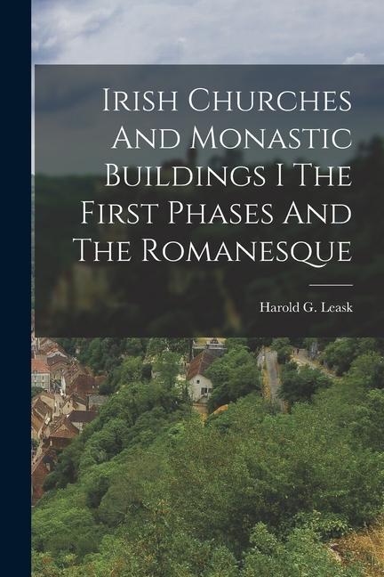 Könyv Irish Churches And Monastic Buildings I The First Phases And The Romanesque 