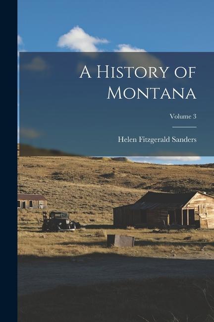 Kniha A History of Montana; Volume 3 Helen Fitzgerald Sanders