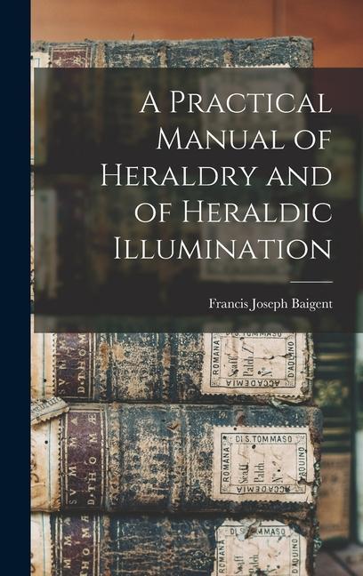 Carte A Practical Manual of Heraldry and of Heraldic Illumination 