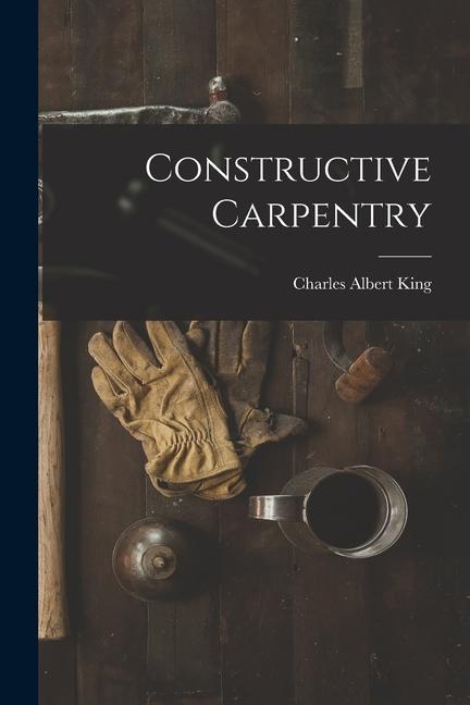 Knjiga Constructive Carpentry Charles Albert King