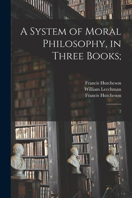 Книга A System of Moral Philosophy, in Three Books;: 2 William Leechman