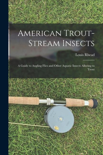 Buch American Trout-stream Insects: A Guide to Angling Flies and Other Aquatic Insects Alluring to Trout Louis Rhead