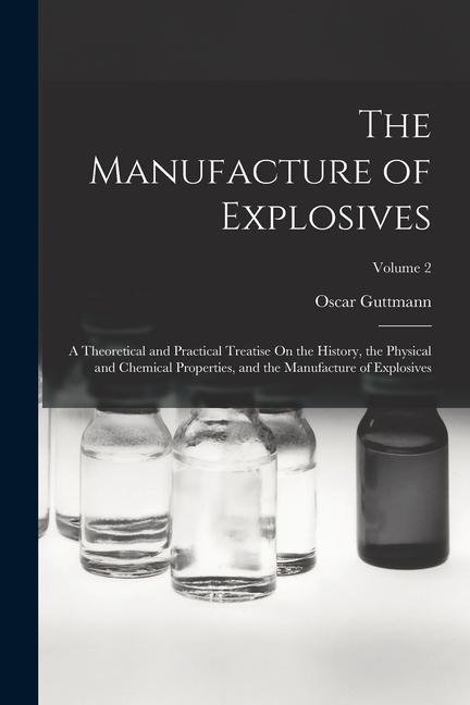 Livre The Manufacture of Explosives: A Theoretical and Practical Treatise On the History, the Physical and Chemical Properties, and the Manufacture of Expl 