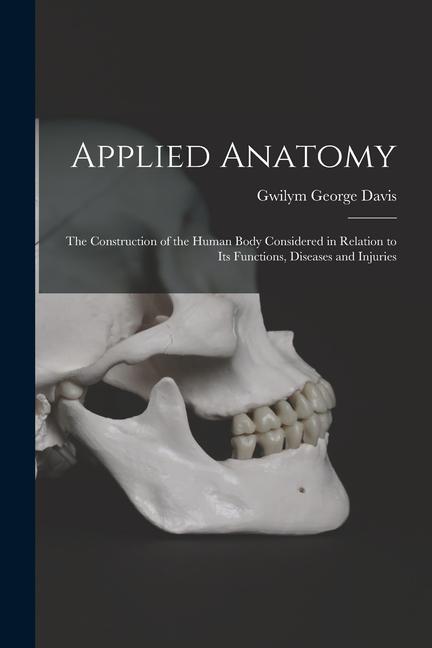 Buch Applied Anatomy: The Construction of the Human Body Considered in Relation to Its Functions, Diseases and Injuries Gwilym George Davis