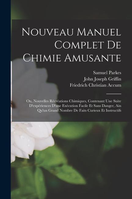 Buch Nouveau Manuel Complet De Chimie Amusante: Ou, Nouvelles Récréations Chimiques, Contenant Une Suite D'expériences D'une Exécution Facile Et Sans Dange Friedrich Christian Accum