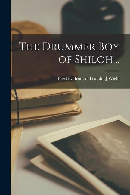 Kniha The Drummer boy of Shiloh .. Fred B. [from old catalog] Wigle