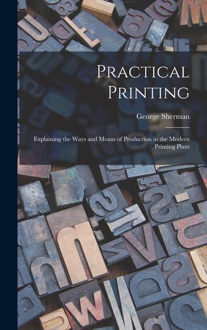 Knjiga Practical Printing: Explaining the Ways and Means of Production in the Modern Printing Plant 