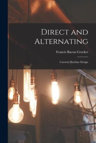 Knjiga Direct and Alternating: Current Machine Design Crocker Francis Bacon