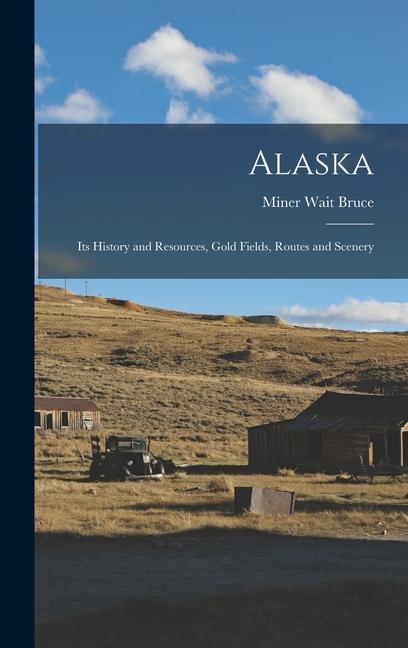 Knjiga Alaska: Its History and Resources, Gold Fields, Routes and Scenery Miner Wait Bruce