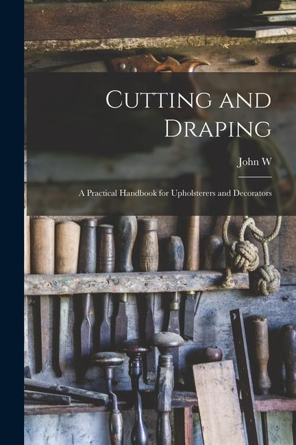 Könyv Cutting and Draping; a Practical Handbook for Upholsterers and Decorators 