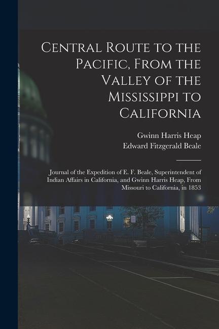 Libro Central Route to the Pacific, From the Valley of the Mississippi to California: Journal of the Expedition of E. F. Beale, Superintendent of Indian Aff Edward Fitzgerald Beale