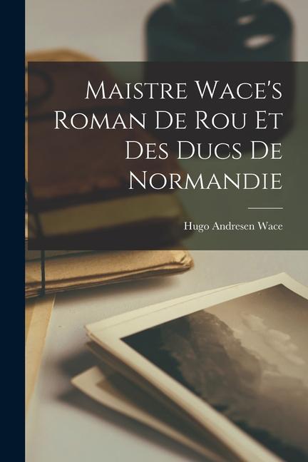 Buch Maistre Wace's Roman de Rou et des Ducs de Normandie Wace Hugo Andresen