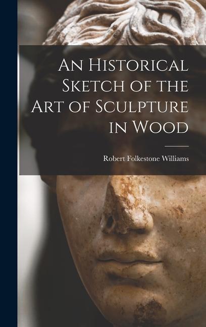 Buch An Historical Sketch of the Art of Sculpture in Wood Robert Folkestone Williams