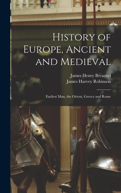 Carte History of Europe, Ancient and Medieval: Earliest Man, the Orient, Greece and Rome James Henry Breasted