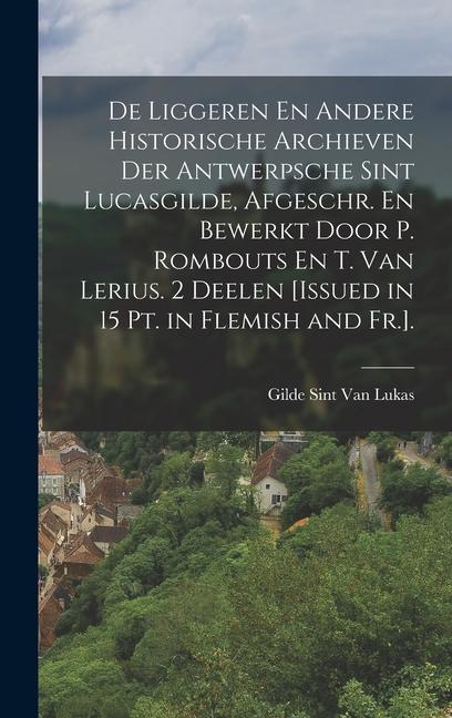 Książka De Liggeren En Andere Historische Archieven Der Antwerpsche Sint Lucasgilde, Afgeschr. En Bewerkt Door P. Rombouts En T. Van Lerius. 2 Deelen [Issued 