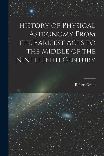 Carte History of Physical Astronomy From the Earliest Ages to the Middle of the Nineteenth Century 