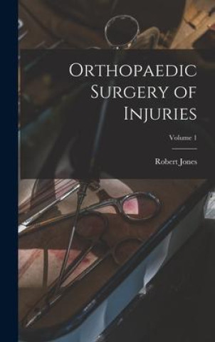 Knjiga Orthopaedic Surgery of Injuries; Volume 1 Robert Jones