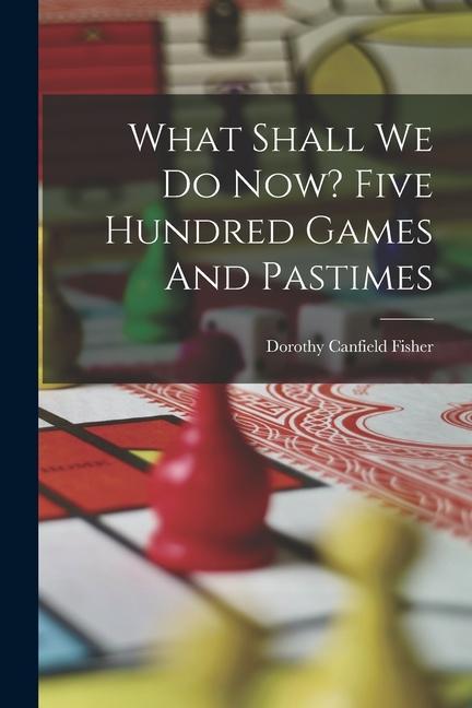 Knjiga What Shall We Do Now? Five Hundred Games And Pastimes Dorothy Canfield 1879-1958 Fisher