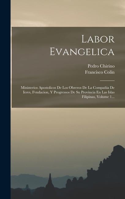 Buch Labor Evangelica: Ministerios Apostolicos De Los Obreros De La Compa?ia De Iesvs, Fvndacion, Y Progressos De Su Provincia En Las Islas F Pedro Chirino