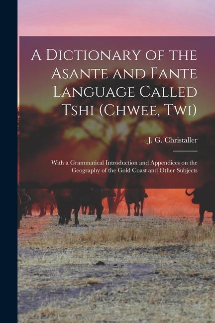 Carte A dictionary of the Asante and Fante language called Tshi (Chwee, Twi): With a grammatical introduction and appendices on the geography of the Gold Co 