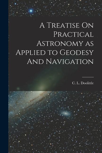 Kniha A Treatise On Practical Astronomy as Applied to Geodesy And Navigation 