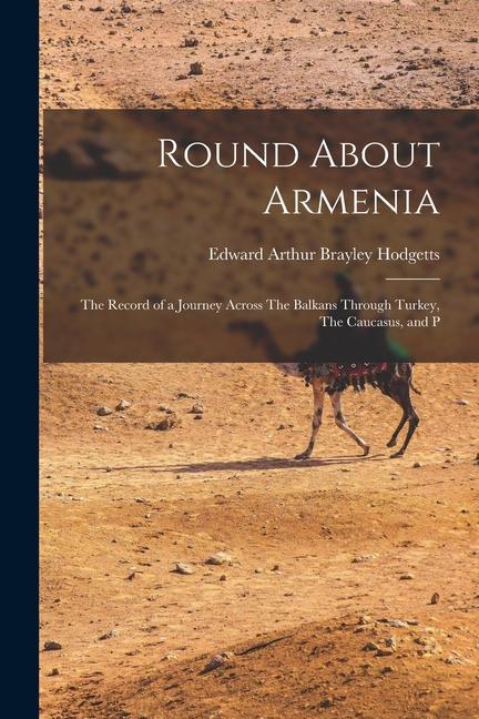 Carte Round About Armenia: The Record of a Journey Across The Balkans Through Turkey, The Caucasus, and P 